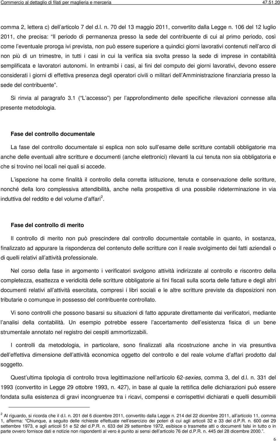 giorni lavorativi contenuti nell arco di non più di un trimestre, in tutti i casi in cui la verifica sia svolta presso la sede di imprese in contabilità semplificata e lavoratori autonomi.