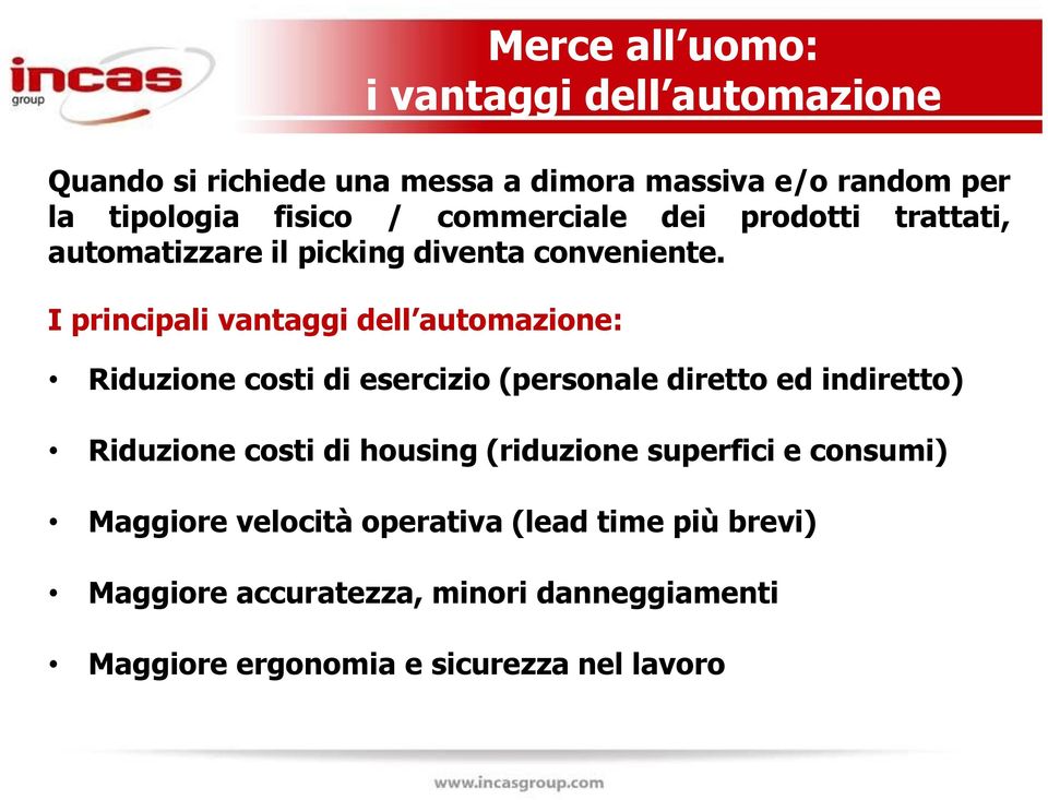 I principali vantaggi dell automazione: Riduzione costi di esercizio (personale diretto ed indiretto) Riduzione costi di