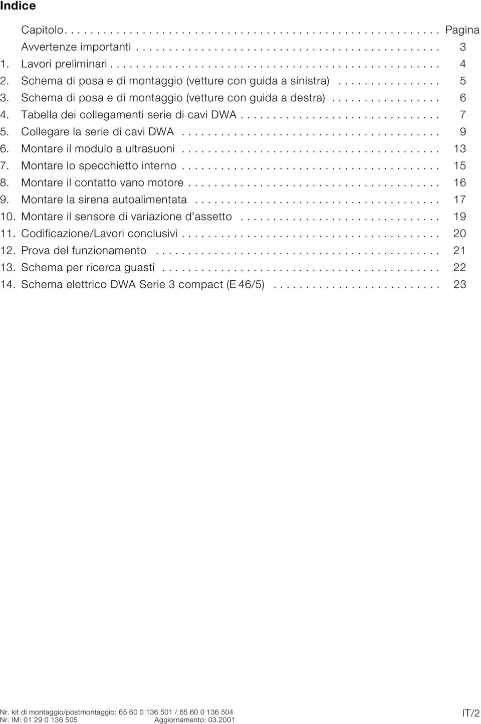 Tabella dei collegamenti serie di cavi DWA............................... 7 5. Collegare la serie di cavi DWA........................................ 9 6. Montare il modulo a ultrasuoni........................................ 3 7.