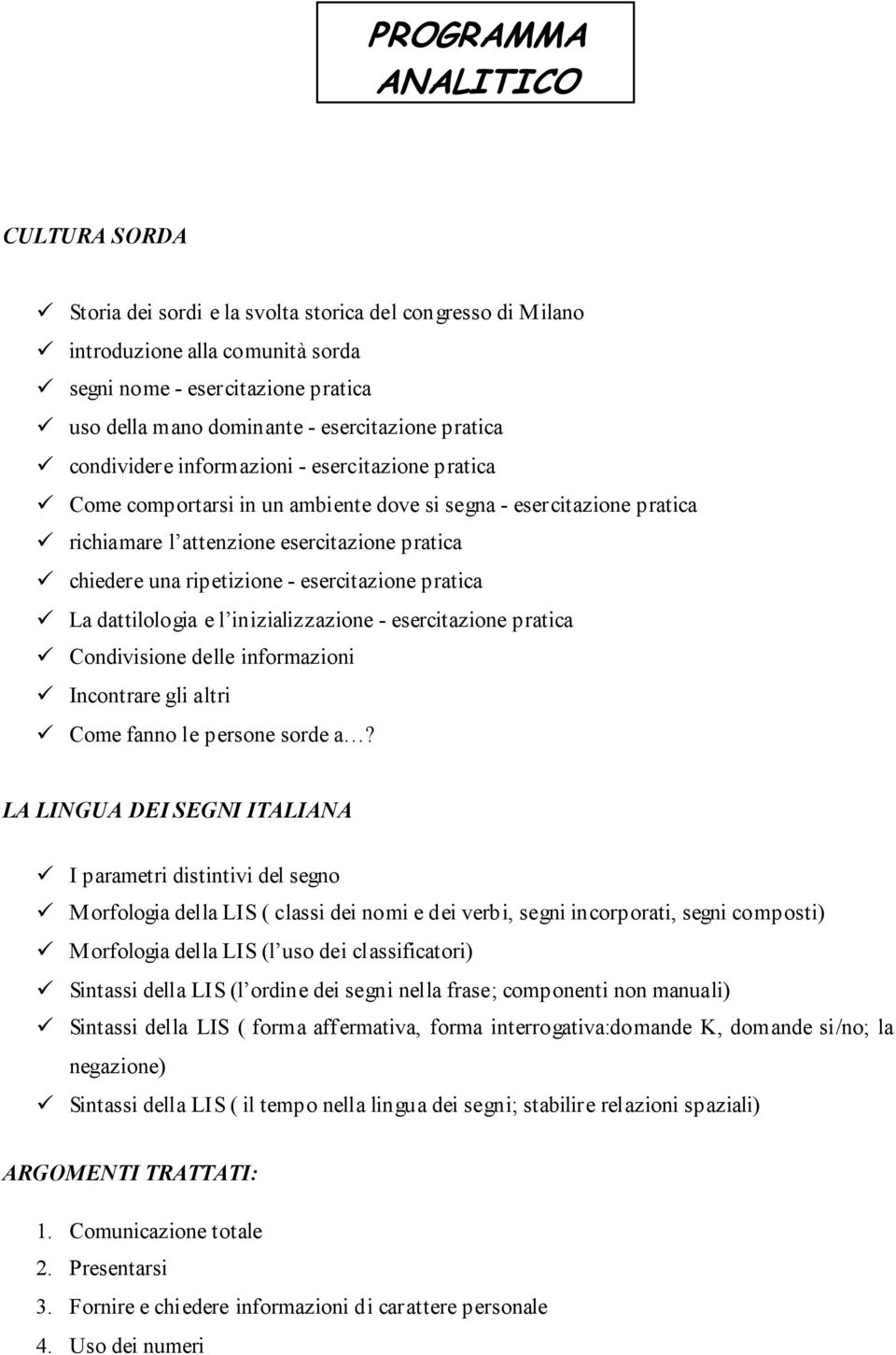 ripetizione - esercitazione pratica La dattilologia e l inizializzazione - esercitazione pratica Condivisione delle informazioni Incontrare gli altri Come fanno le persone sorde a?