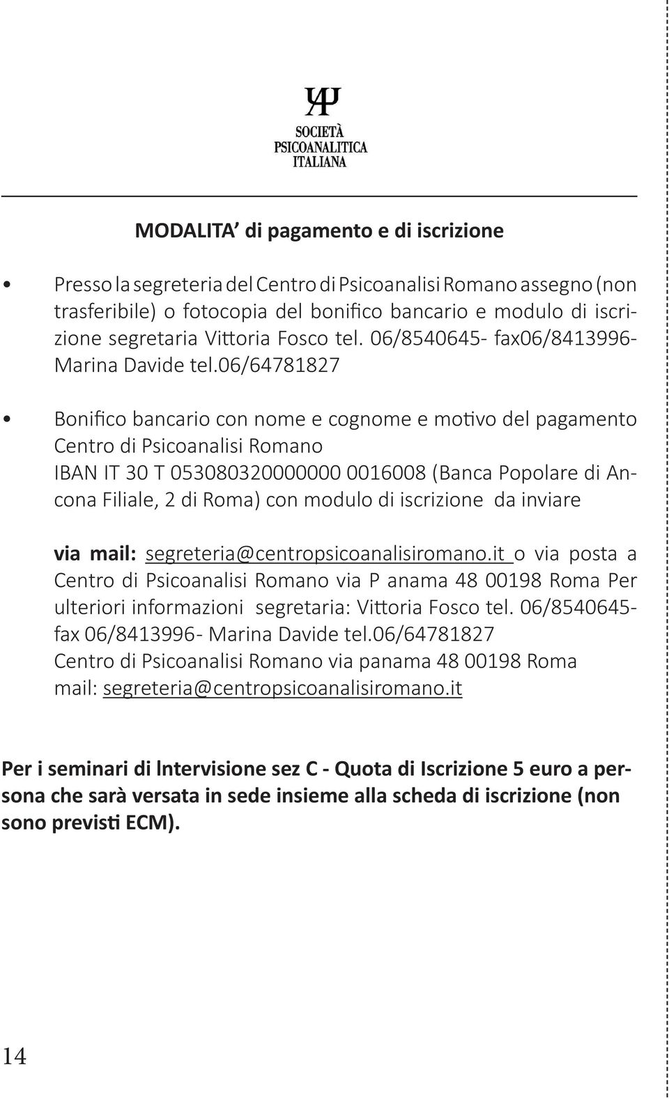 06/64781827 Bonifico bancario con nome e cognome e motivo del pagamento Centro di Psicoanalisi Romano IBAN IT 30 T 053080320000000 0016008 (Banca Popolare di Ancona Filiale, 2 di Roma) con modulo di