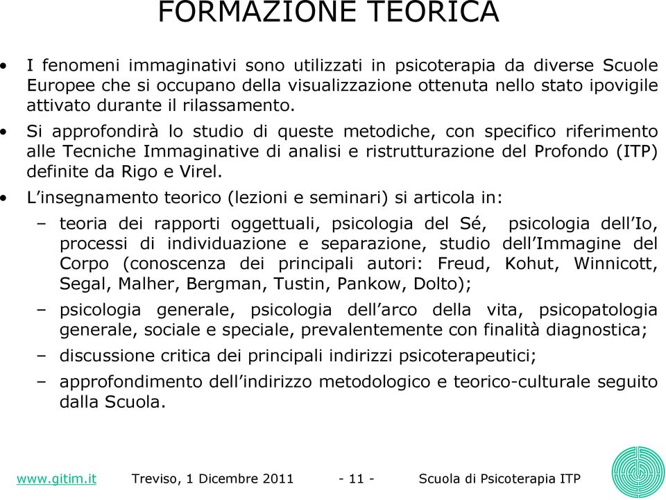 L insegnamento teorico (lezioni e seminari) si articola in: teoria dei rapporti oggettuali, psicologia del Sé, psicologia dell Io, processi di individuazione e separazione, studio dell Immagine del