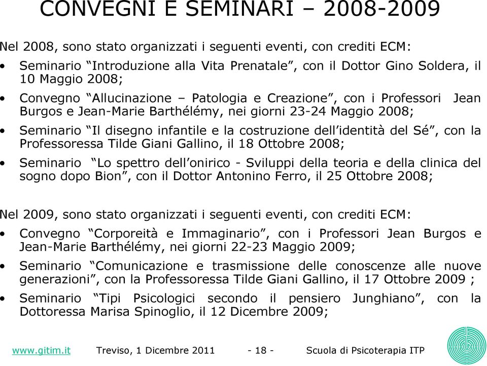 Professoressa Tilde Giani Gallino, il 18 Ottobre 2008; Seminario Lo spettro dell onirico - Sviluppi della teoria e della clinica del sogno dopo Bion, con il Dottor Antonino Ferro, il 25 Ottobre 2008;
