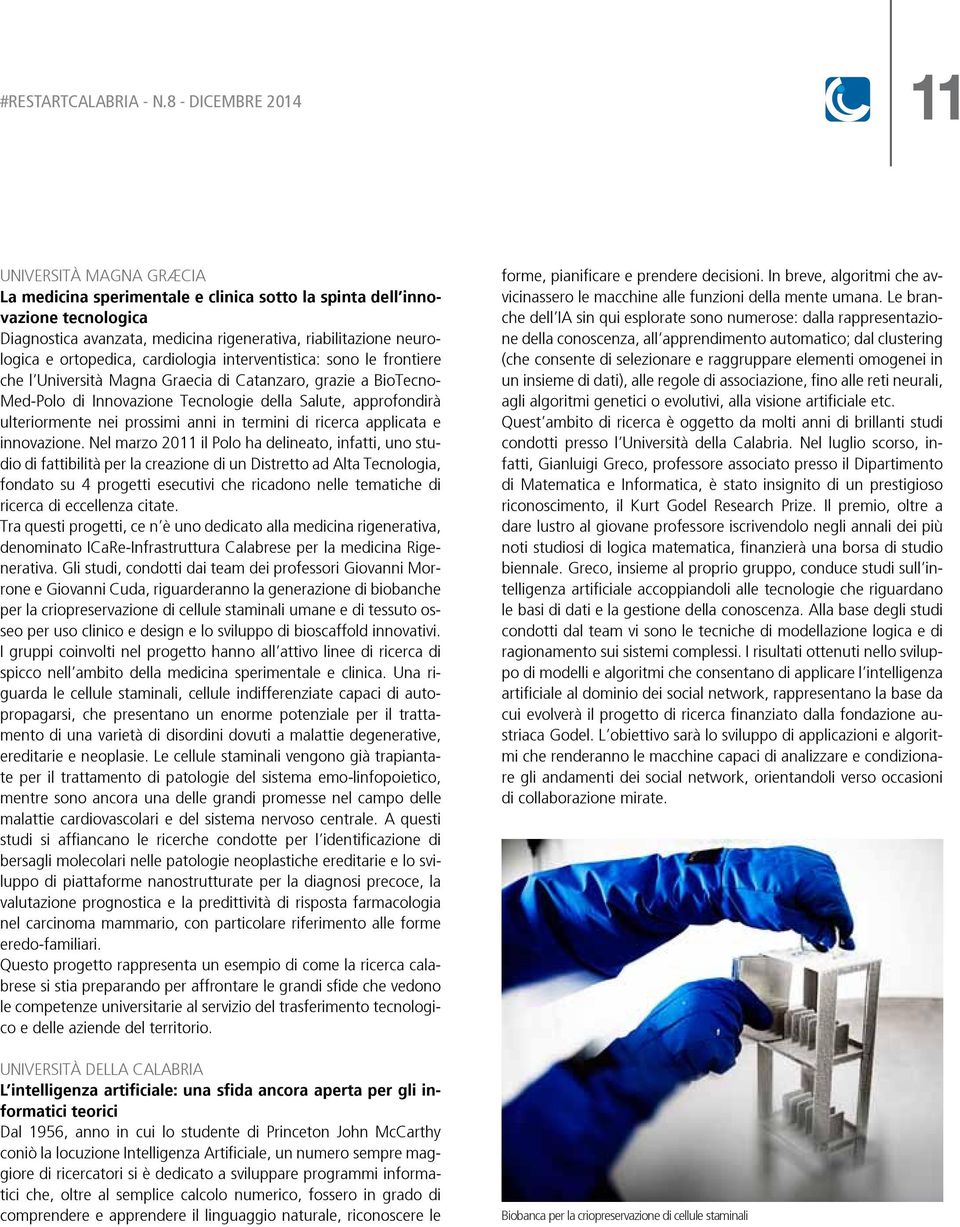 ortopedica, cardiologia interventistica: sono le frontiere che l Università Magna Graecia di Catanzaro, grazie a BioTecno- Med-Polo di Innovazione Tecnologie della Salute, approfondirà ulteriormente