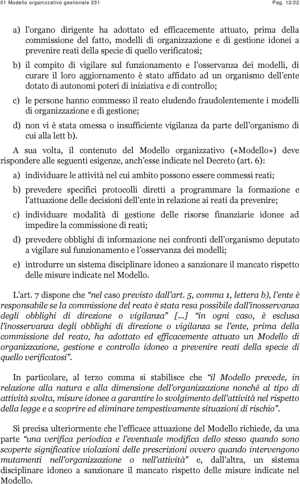 verificatosi; b) il compito di vigilare sul funzionamento e l osservanza dei modelli, di curare il loro aggiornamento è stato affidato ad un organismo dell ente dotato di autonomi poteri di