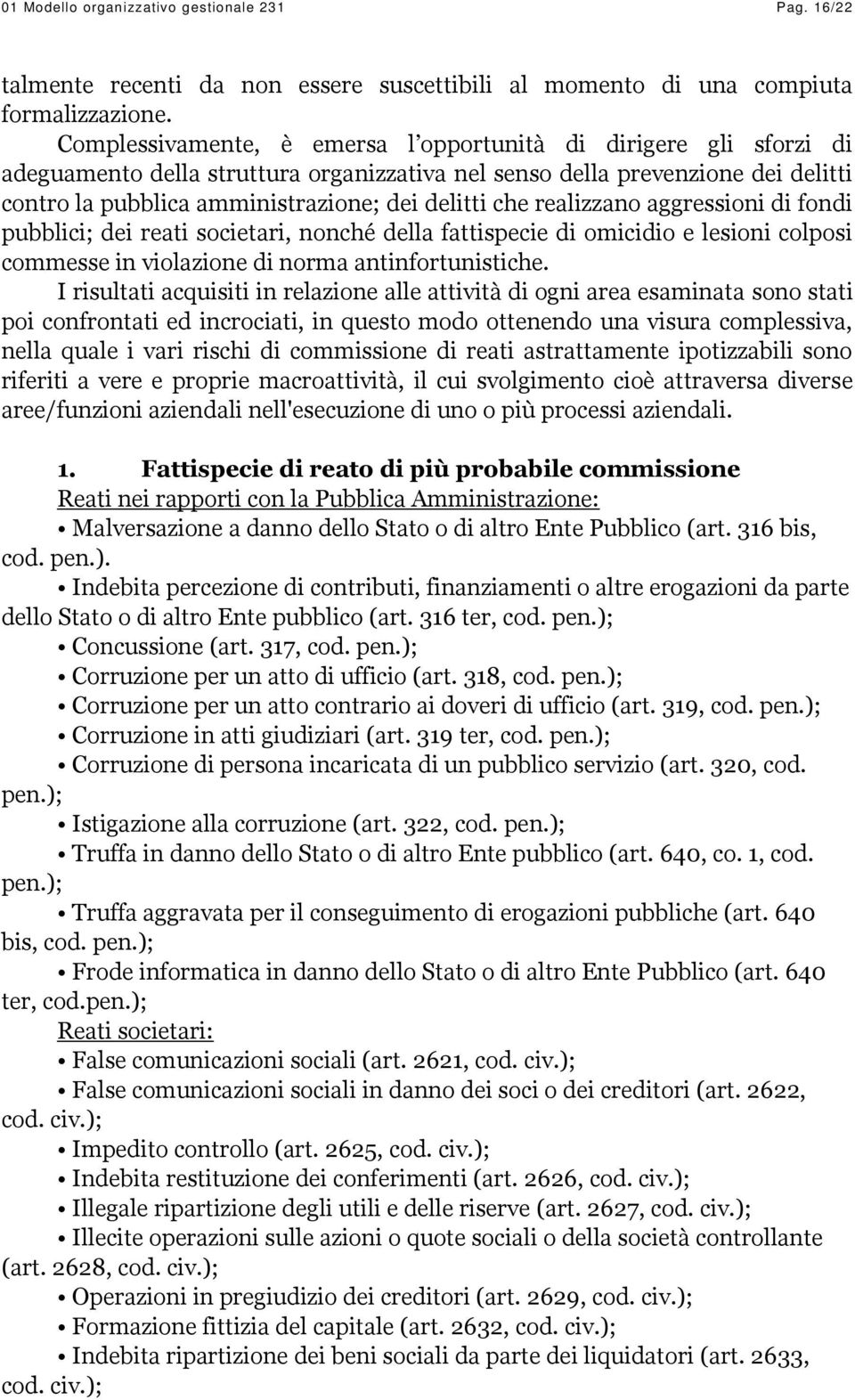 che realizzano aggressioni di fondi pubblici; dei reati societari, nonché della fattispecie di omicidio e lesioni colposi commesse in violazione di norma antinfortunistiche.