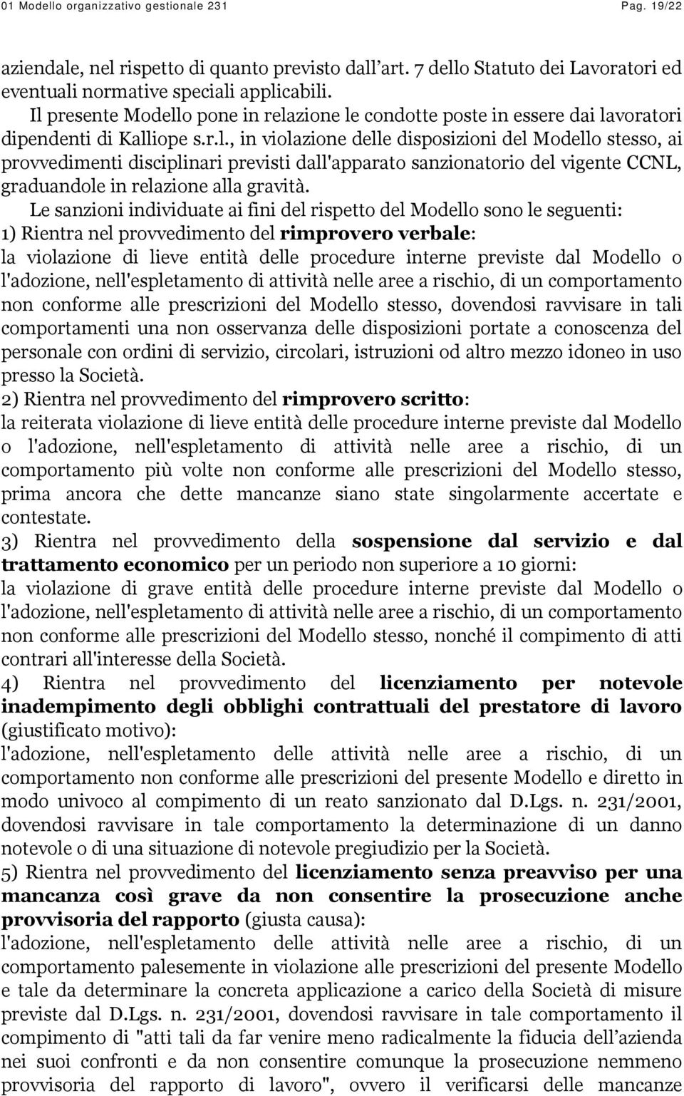 Le sanzioni individuate ai fini del rispetto del Modello sono le seguenti: 1) Rientra nel provvedimento del rimprovero verbale: la violazione di lieve entità delle procedure interne previste dal