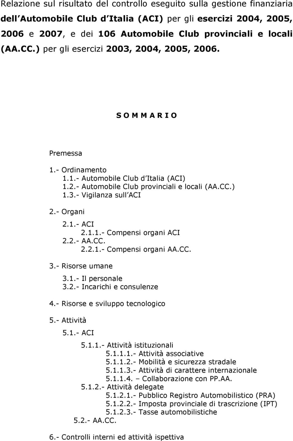 - Organi 2.1.- ACI 2.1.1.- Compensi organi ACI 2.2.- AA.CC. 2.2.1.- Compensi organi AA.CC. 3.- Risorse umane 3.1.- Il personale 3.2.- Incarichi e consulenze 4.- Risorse e sviluppo tecnologico 5.