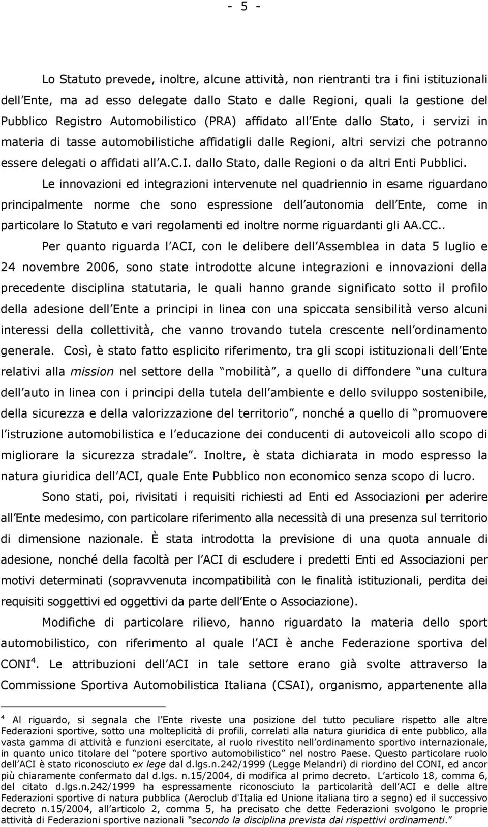 dallo Stato, dalle Regioni o da altri Enti Pubblici.