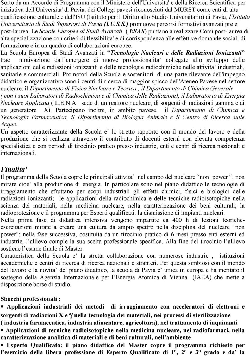 Le Scuole Europee di Studi Avanzati ( ESAS) puntano a realizzare Corsi post-laurea di alta specializzazione con criteri di flessibilita' e di corrispondenza alle effettive domande sociali di