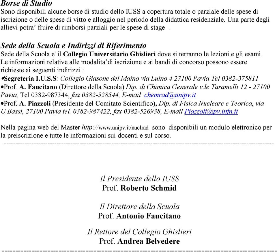 Sede della Scuola e Indirizzi di Riferimento Sede della Scuola e' il Collegio Universitario Ghislieri dove si terranno le lezioni e gli esami.