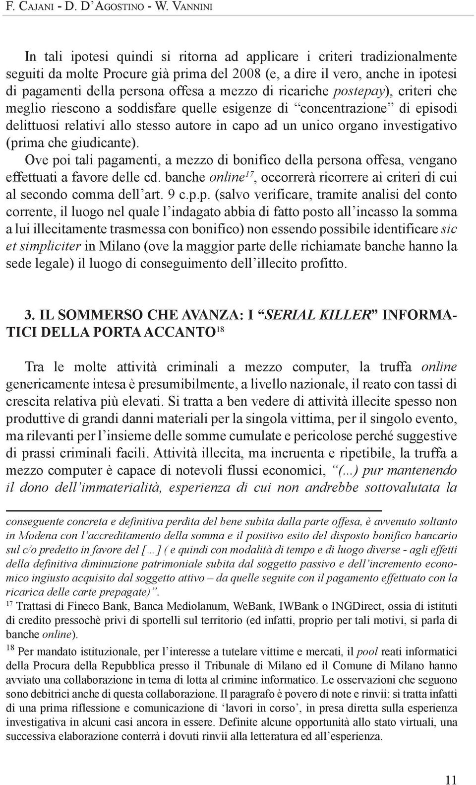 mezzo di ricariche postepay), criteri che meglio riescono a soddisfare quelle esigenze di concentrazione di episodi delittuosi relativi allo stesso autore in capo ad un unico organo investigativo