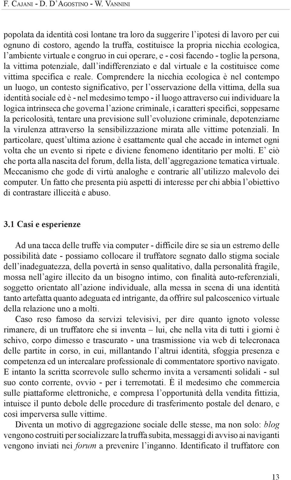 congruo in cui operare, e - così facendo - toglie la persona, la vittima potenziale, dall indifferenziato e dal virtuale e la costituisce come vittima specifica e reale.