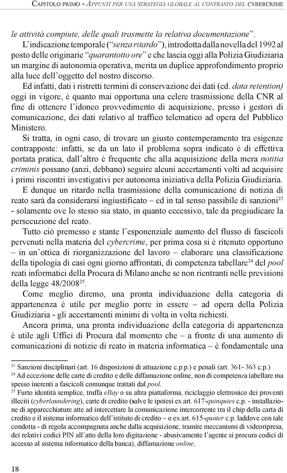 merita un duplice approfondimento proprio alla luce dell oggetto del nostro discorso. Ed infatti, dati i ristretti termini di conservazione dei dati (cd.