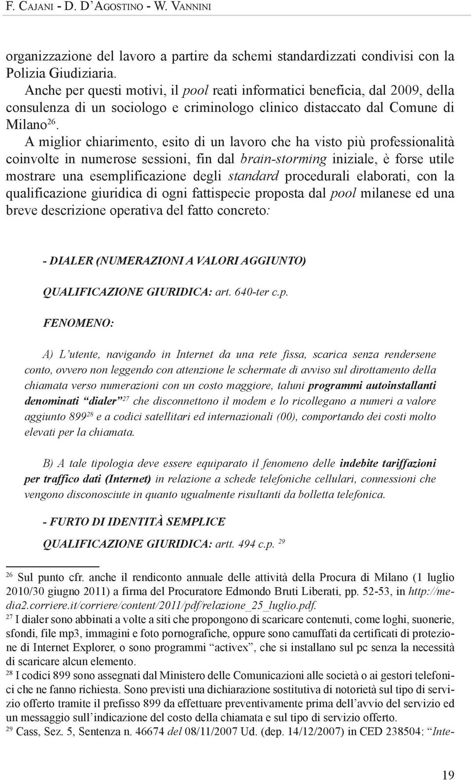 A miglior chiarimento, esito di un lavoro che ha visto più professionalità coinvolte in numerose sessioni, fin dal brain-storming iniziale, è forse utile mostrare una esemplificazione degli standard