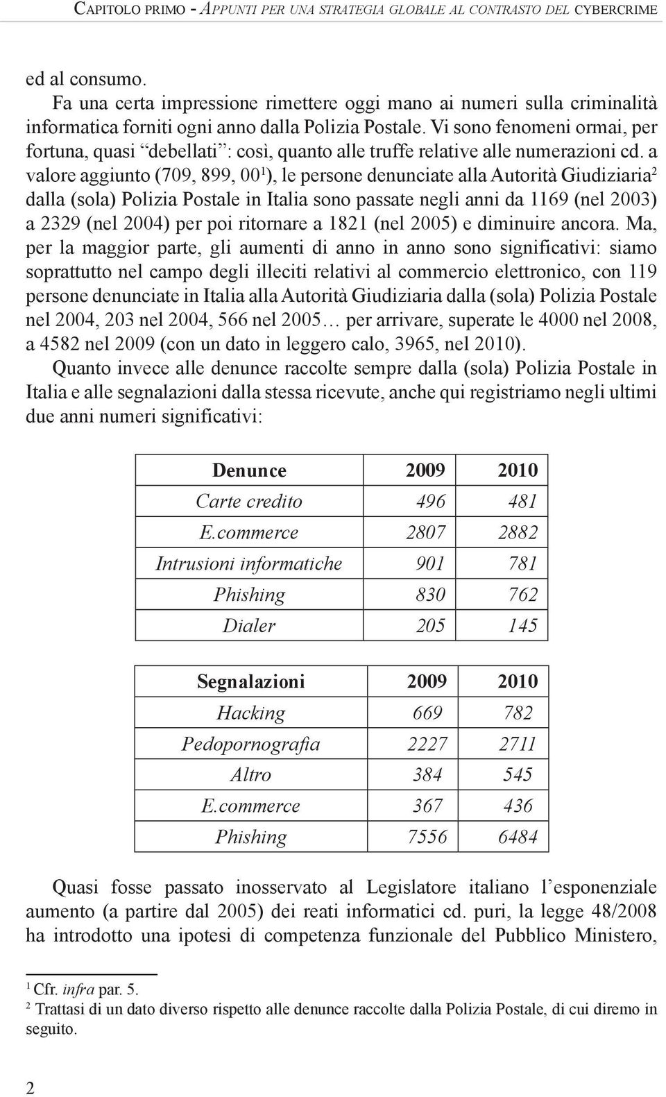 Vi sono fenomeni ormai, per fortuna, quasi debellati : così, quanto alle truffe relative alle numerazioni cd.