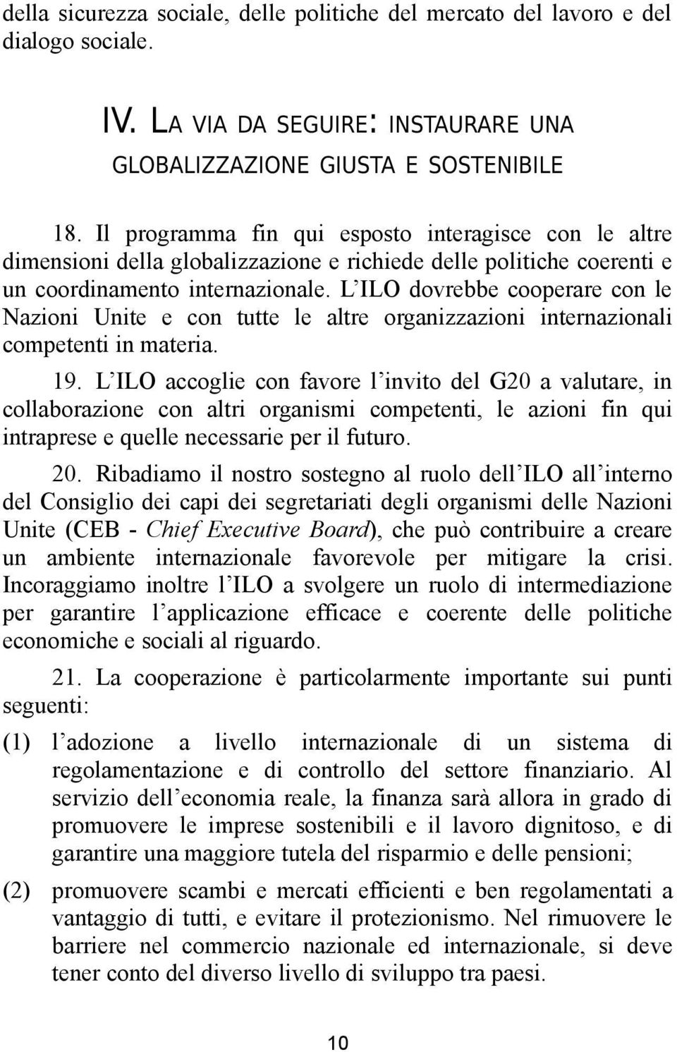 L ILO dovrebbe cooperare con le Nazioni Unite e con tutte le altre organizzazioni internazionali competenti in materia. 19.