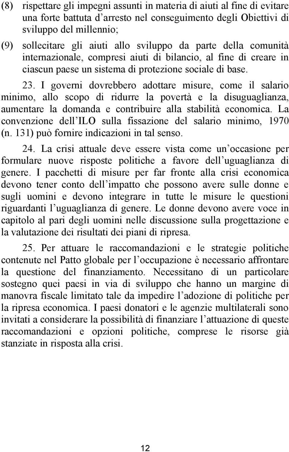 I governi dovrebbero adottare misure, come il salario minimo, allo scopo di ridurre la povertà e la disuguaglianza, aumentare la domanda e contribuire alla stabilità economica.