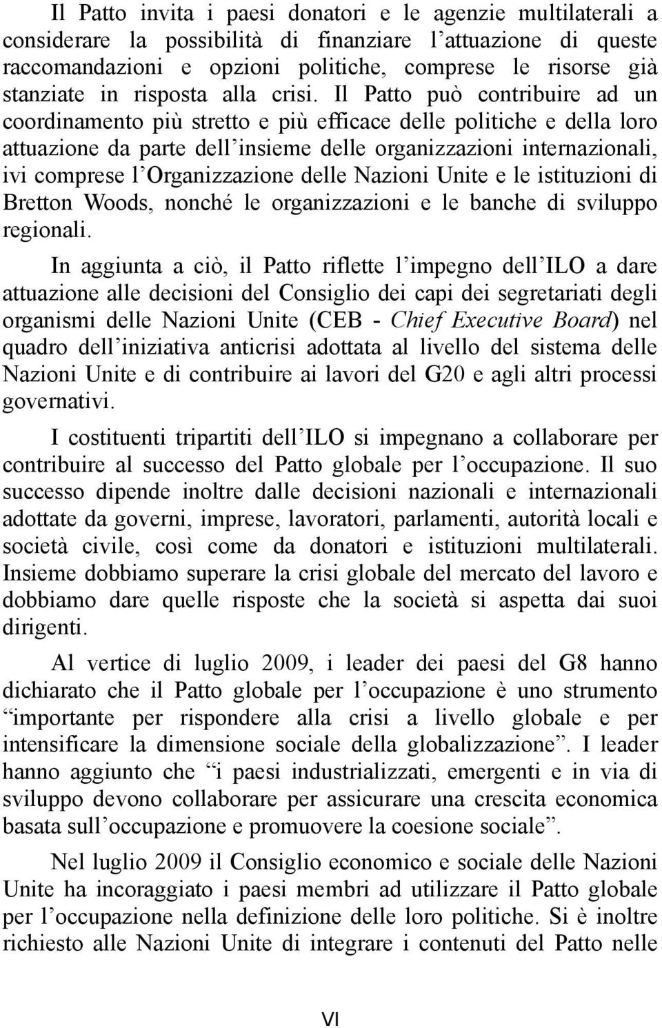 Il Patto può contribuire ad un coordinamento più stretto e più efficace delle politiche e della loro attuazione da parte dell insieme delle organizzazioni internazionali, ivi comprese l