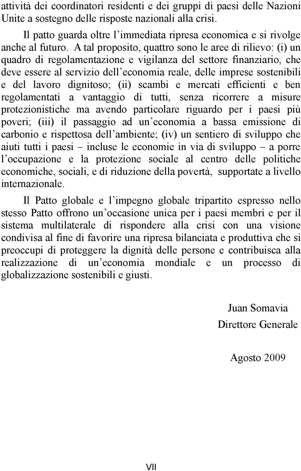 A tal proposito, quattro sono le aree di rilievo: (i) un quadro di regolamentazione e vigilanza del settore finanziario, che deve essere al servizio dell economia reale, delle imprese sostenibili e