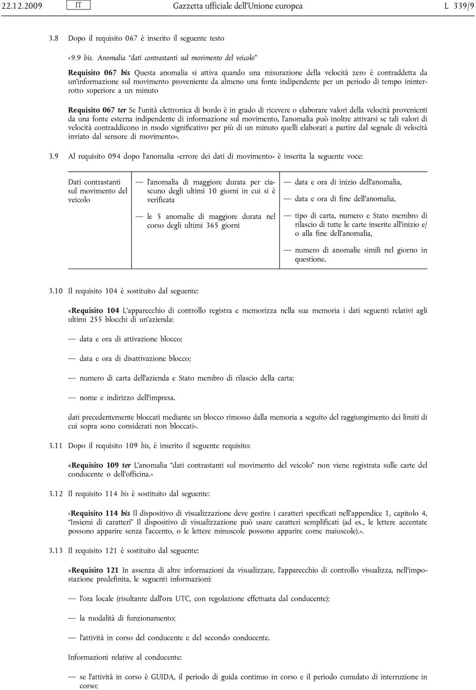 da almeno una fonte indipendente per un periodo di tempo ininterrotto superiore a un minuto Requisito 067 ter Se l unità elettronica di bordo è in grado di ricevere o elaborare valori della velocità