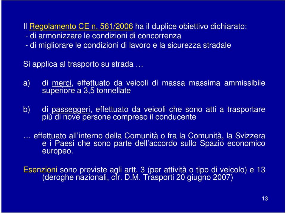 trasporto su strada a) di merci, effettuato da veicoli di massa massima ammissibile superiore a 3,5 tonnellate b) di passeggeri, effettuato da veicoli che sono atti a