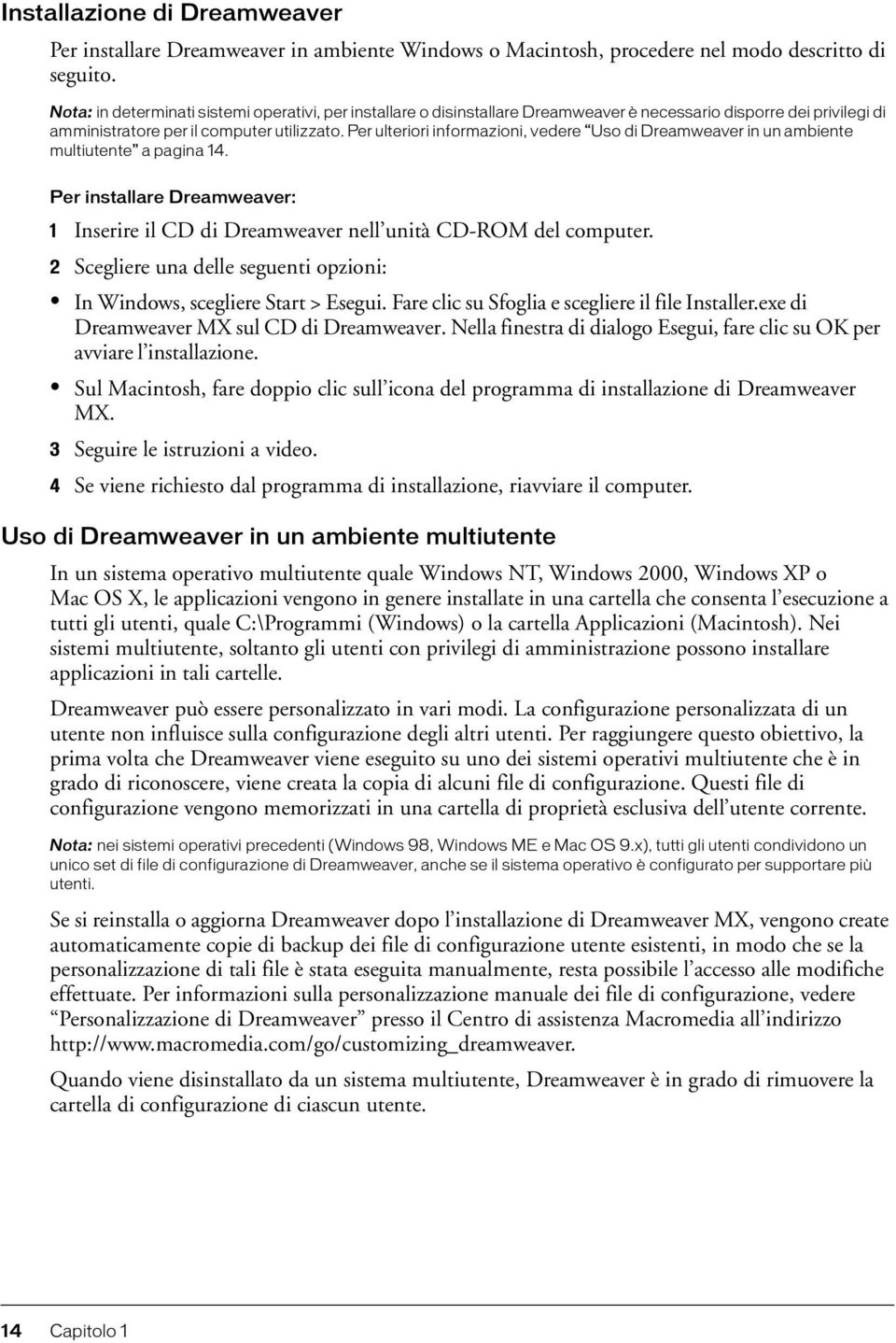 Per ulteriori informazioni, vedere Uso di Dreamweaver in un ambiente multiutente a pagina 14. Per installare Dreamweaver: 1 Inserire il CD di Dreamweaver nell unità CD-ROM del computer.