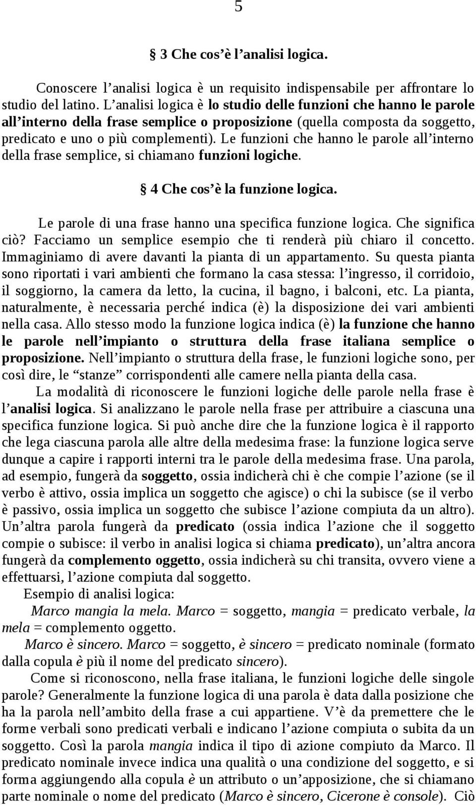 Le funzioni che hanno le parole all interno della frase semplice, si chiamano funzioni logiche. 4 Che cos è la funzione logica. Le parole di una frase hanno una specifica funzione logica.