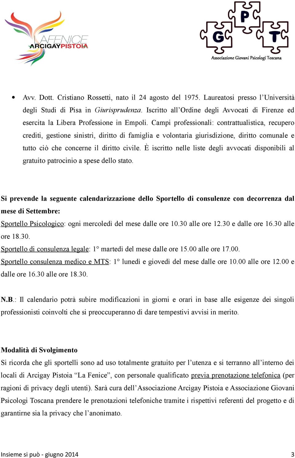 Campi professionali: contrattualistica, recupero crediti, gestione sinistri, diritto di famiglia e volontaria giurisdizione, diritto comunale e tutto ciò che concerne il diritto civile.