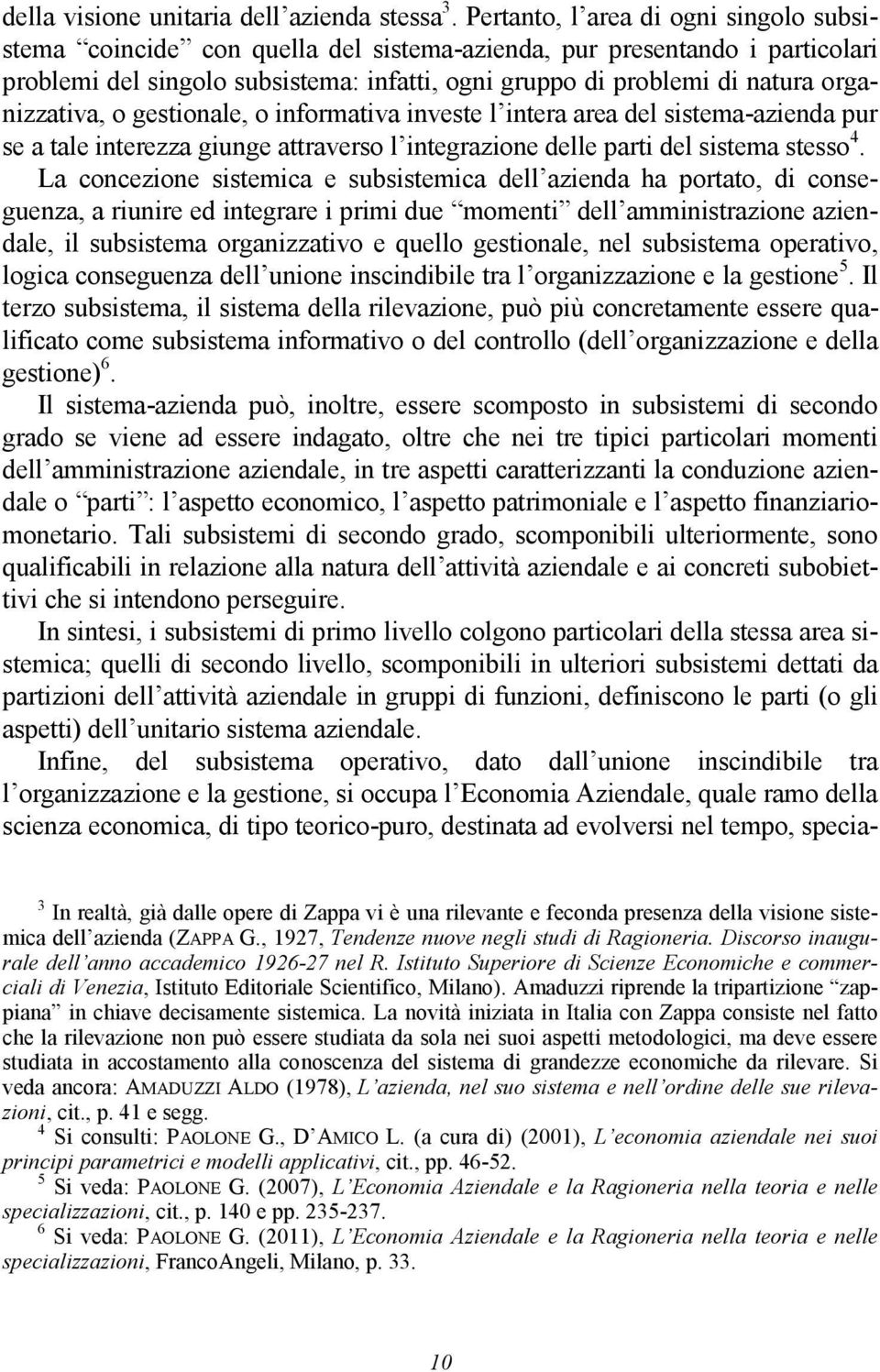 organizzativa, o gestionale, o informativa investe l intera area del sistema-azienda pur se a tale interezza giunge attraverso l integrazione delle parti del sistema stesso 4.