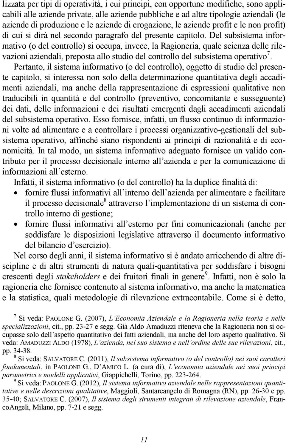 Del subsistema informativo (o del controllo) si occupa, invece, la Ragioneria, quale scienza delle rilevazioni aziendali, preposta allo studio del controllo del subsistema operativo 7.