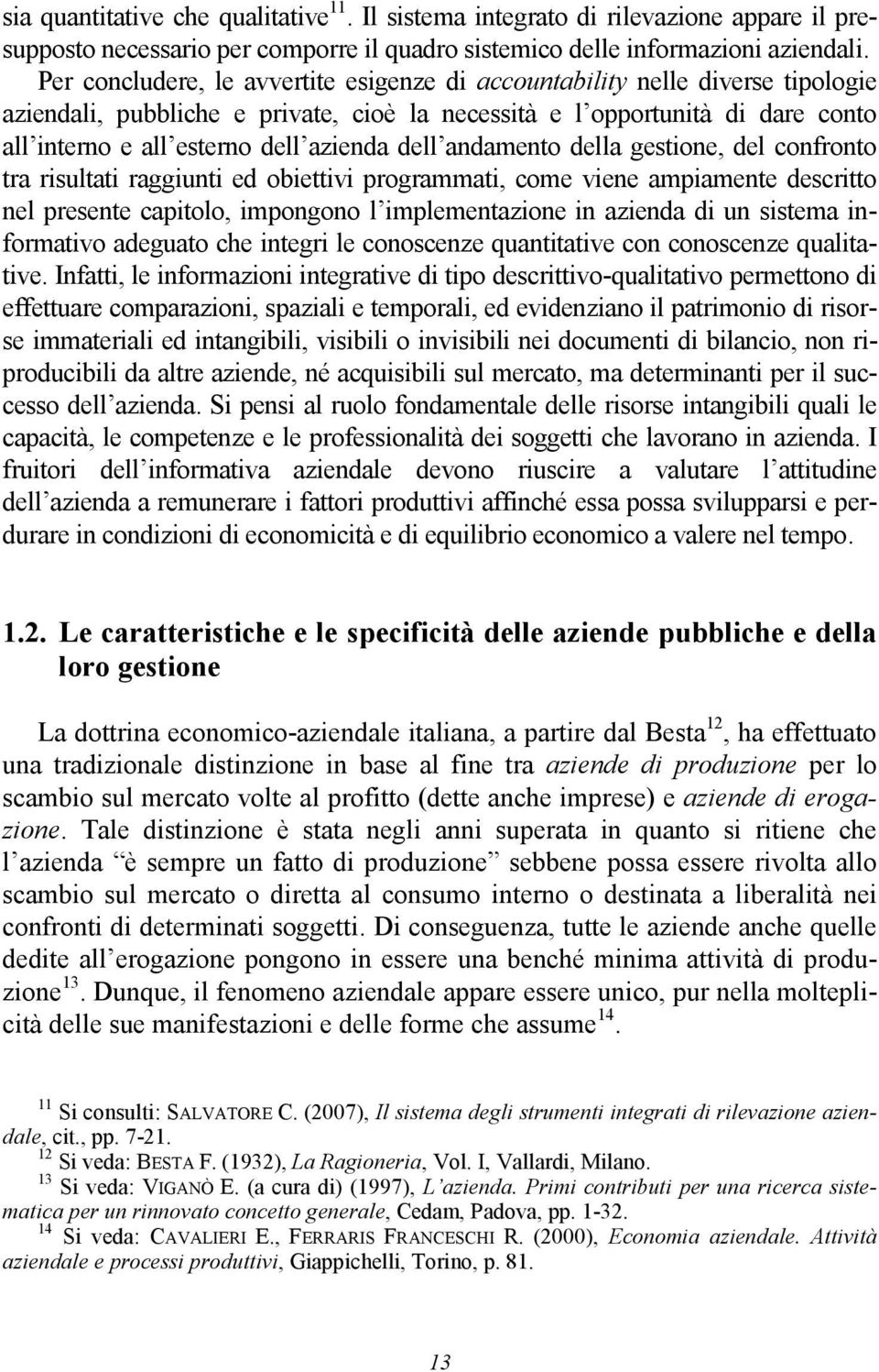 dell andamento della gestione, del confronto tra risultati raggiunti ed obiettivi programmati, come viene ampiamente descritto nel presente capitolo, impongono l implementazione in azienda di un