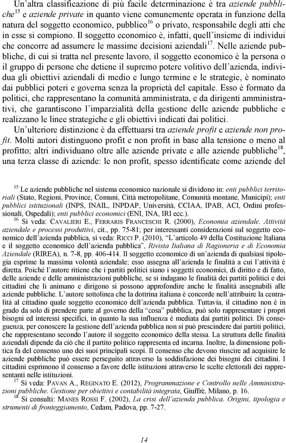 Nelle aziende pubbliche, di cui si tratta nel presente lavoro, il soggetto economico è la persona o il gruppo di persone che detiene il supremo potere volitivo dell azienda, individua gli obiettivi