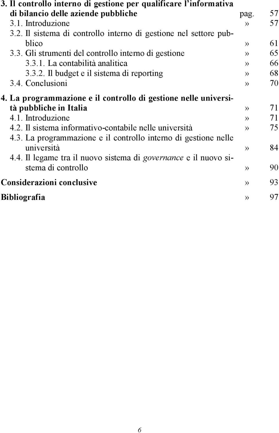 Il budget e il sistema di reporting» 68 3.4. Conclusioni» 70 4. La programmazione e il controllo di gestione nelle università pubbliche in Italia» 71 4.1. Introduzione» 71 4.2.