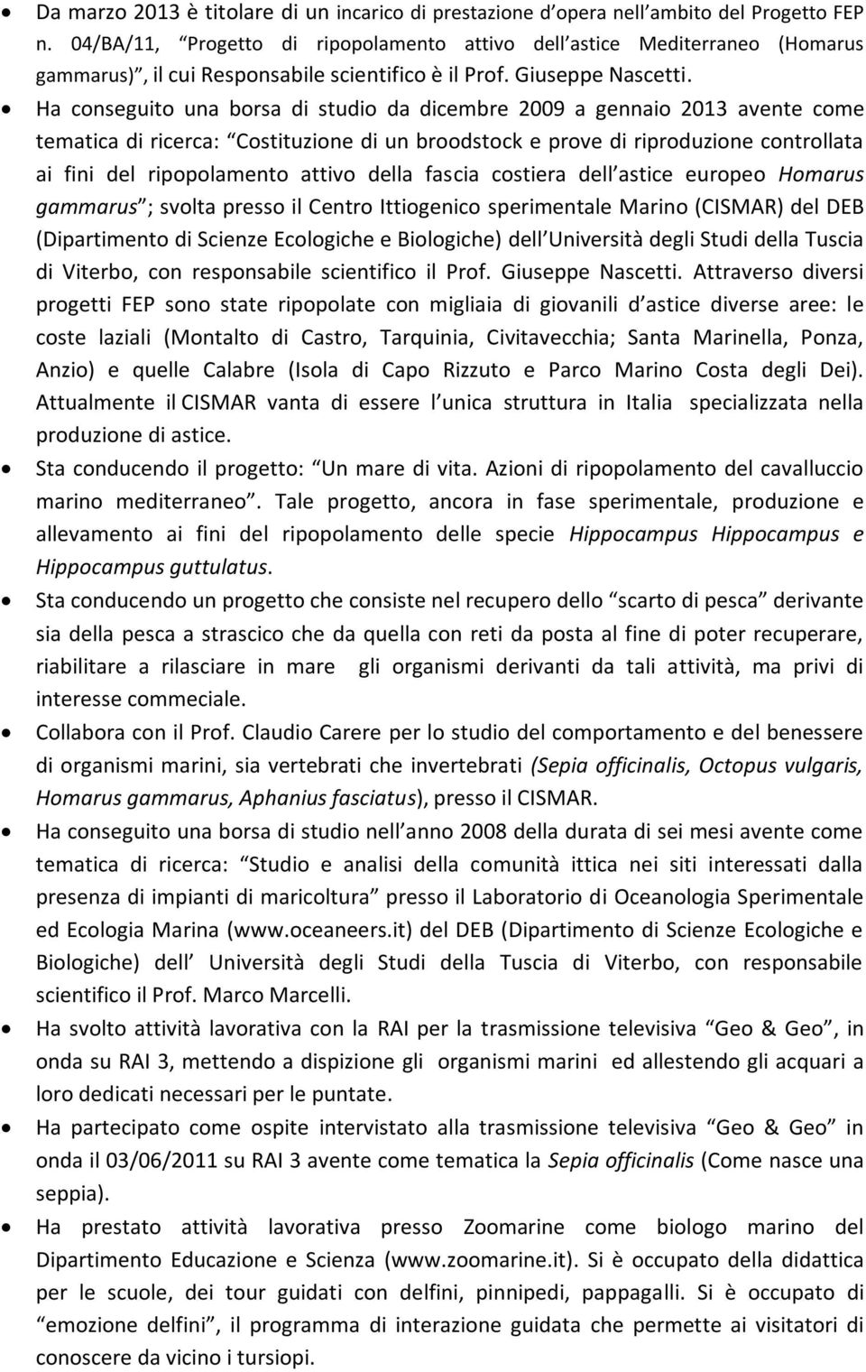 Ha conseguito una borsa di studio da dicembre 2009 a gennaio 2013 avente come tematica di ricerca: Costituzione di un broodstock e prove di riproduzione controllata ai fini del ripopolamento attivo