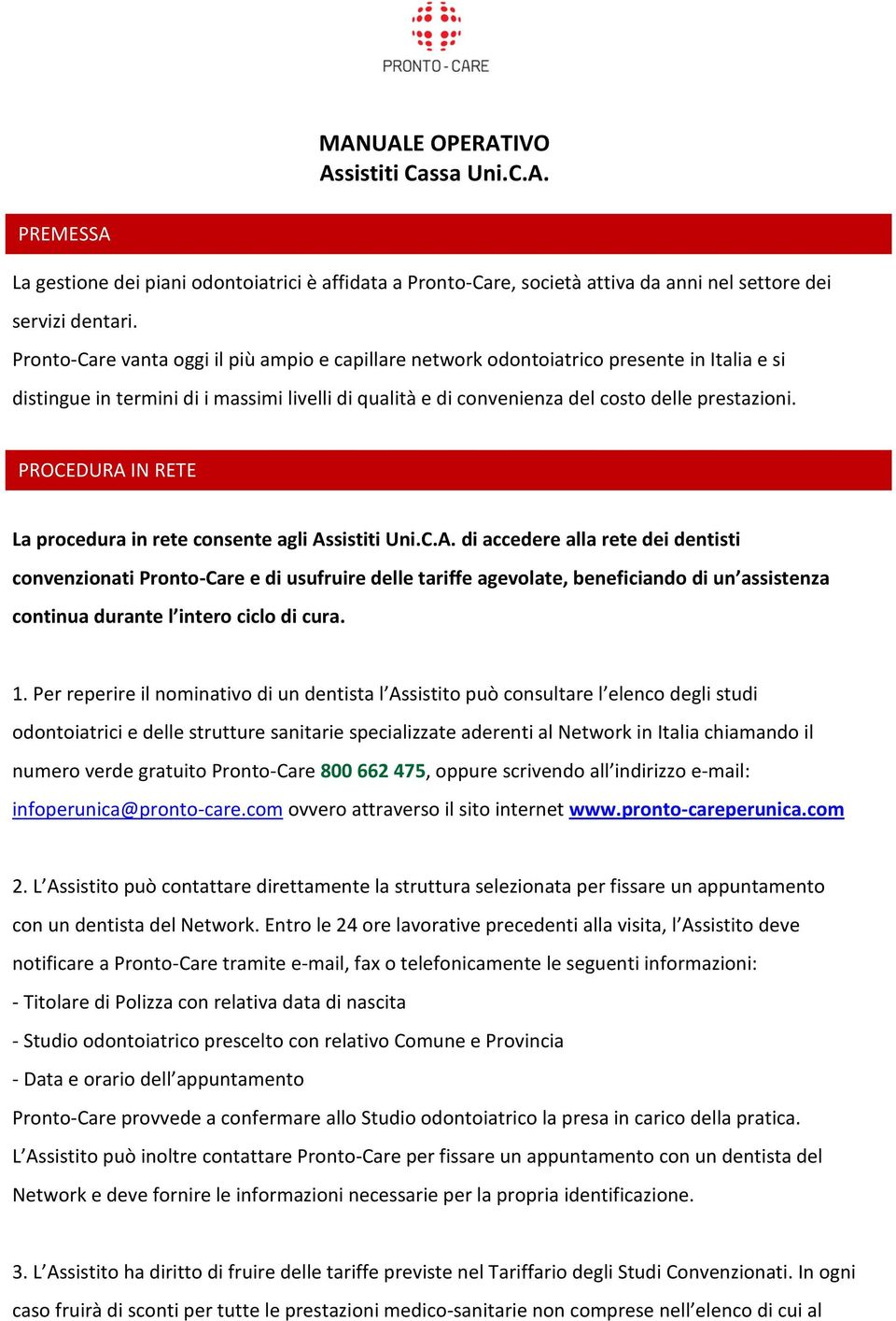 PROCEDURA IN RETE La procedura in rete consente agli Assistiti Uni.C.A. di accedere alla rete dei dentisti convenzionati Pronto-Care e di usufruire delle tariffe agevolate, beneficiando di un assistenza continua durante l intero ciclo di cura.