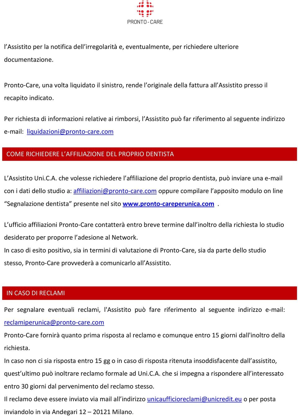 Per richiesta di informazioni relative ai rimborsi, l Assistito può far riferimento al seguente indirizzo e-mail: liquidazioni@pronto-care.