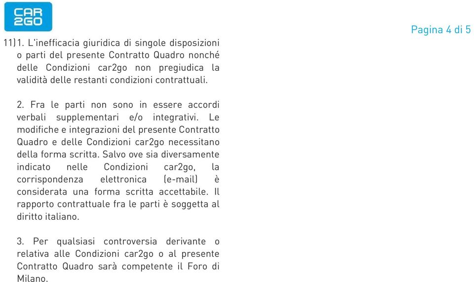 Le modifiche e integrazioni del presente Contratto Quadro e delle Condizioni car2go necessitano della forma scritta.