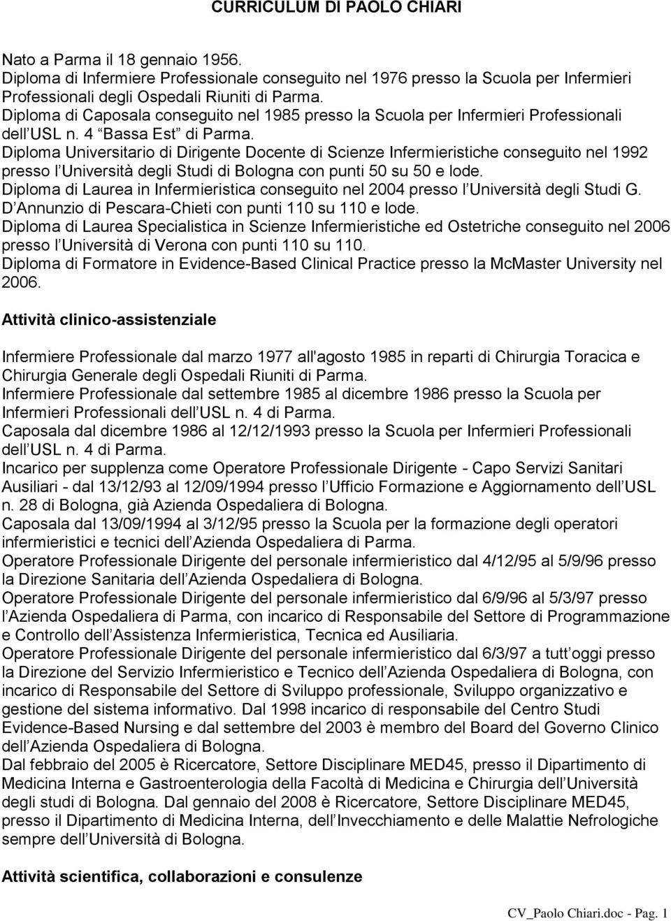 Diploma Universitario di Dirigente Docente di Scienze Infermieristiche conseguito nel 1992 presso l Università degli Studi di Bologna con punti 50 su 50 e lode.