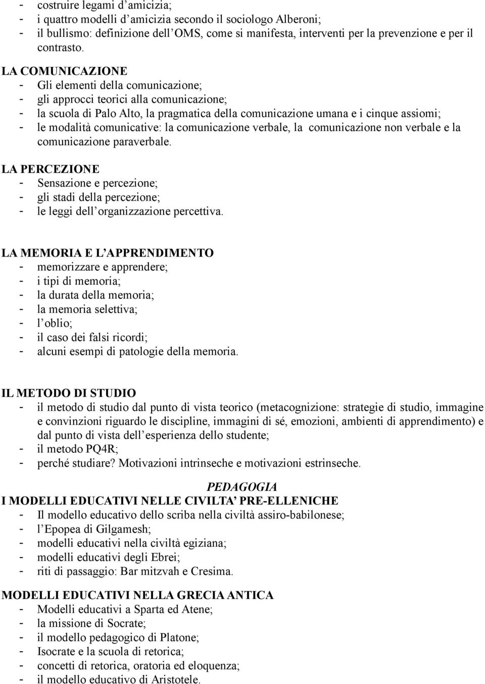 comunicative: la comunicazione verbale, la comunicazione non verbale e la comunicazione paraverbale.