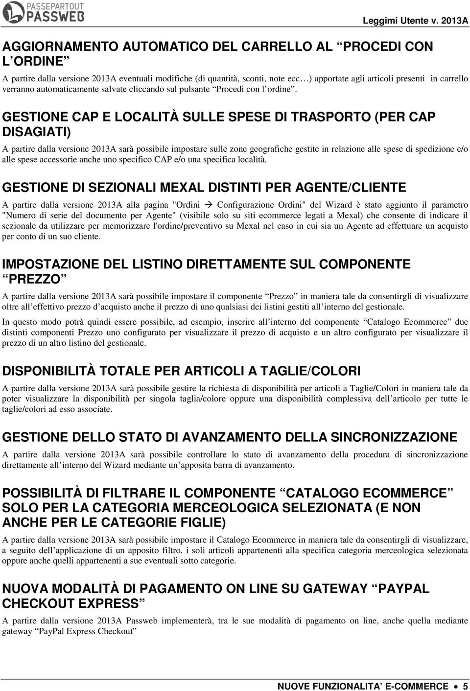 GESTIONE CAP E LOCALITÀ SULLE SPESE DI TRASPORTO (PER CAP DISAGIATI) A partire dalla versione 2013A sarà possibile impostare sulle zone geografiche gestite in relazione alle spese di spedizione e/o