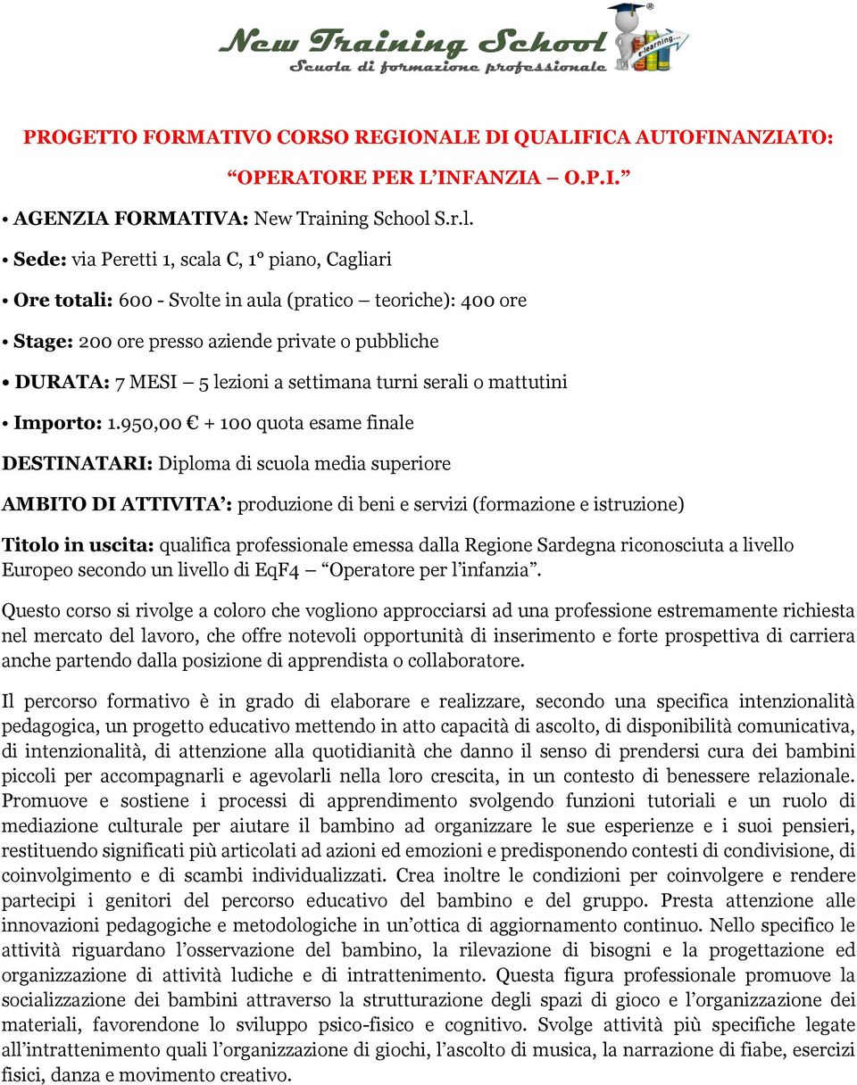 Sede: via Peretti 1, scala C, 1 piano, Cagliari Ore totali: 600 - Svolte in aula (pratico teoriche): 400 ore Stage: 200 ore presso aziende private o pubbliche DURATA: 7 MESI 5 lezioni a settimana