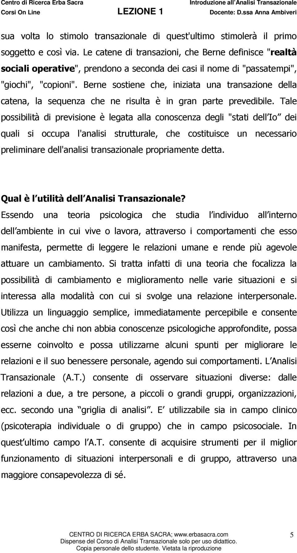 Berne sostiene che, iniziata una transazione della catena, la sequenza che ne risulta è in gran parte prevedibile.