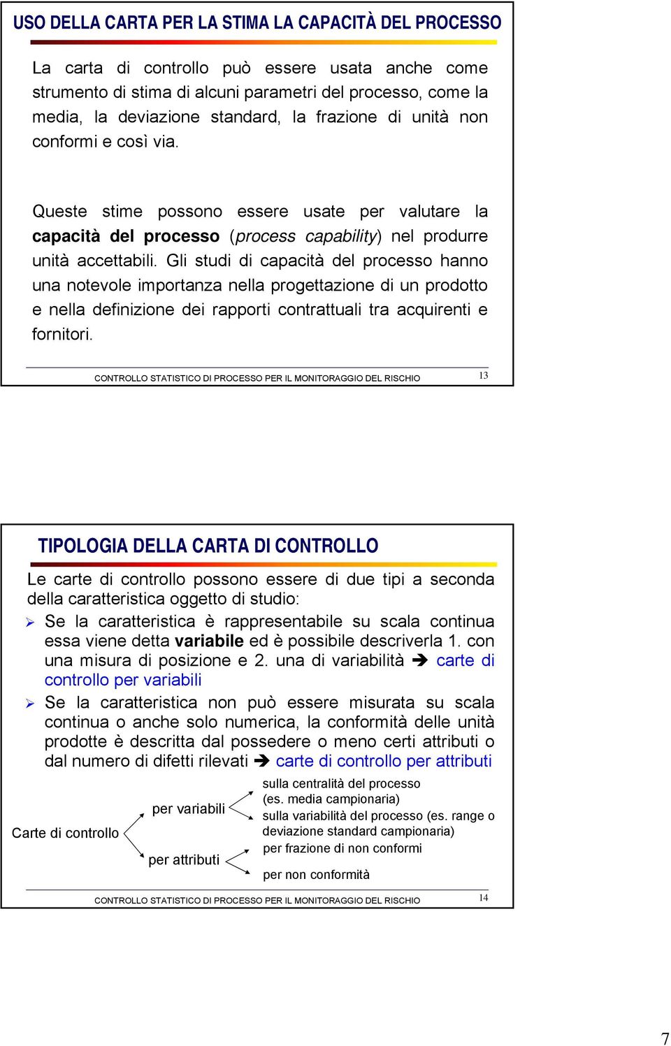 Gli studi di capacità del processo hanno una notevole importanza nella progettazione di un prodotto e nella definizione dei rapporti contrattuali tra acquirenti e fornitori.