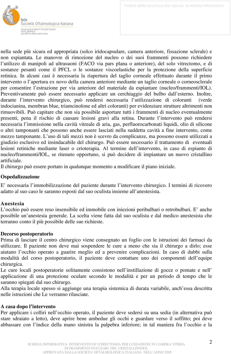 PFCL o le sostanze viscoelastiche per la protezione della superficie retinica.