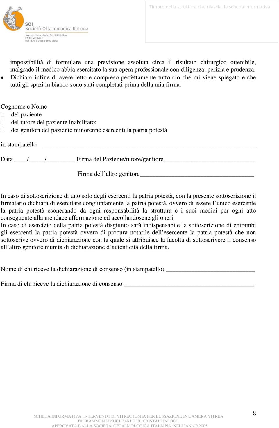 Cognome e Nome del paziente del tutore del paziente inabilitato; dei genitori del paziente minorenne esercenti la patria potestà in stampatello Data / / Firma del Paziente/tutore/genitore Firma dell