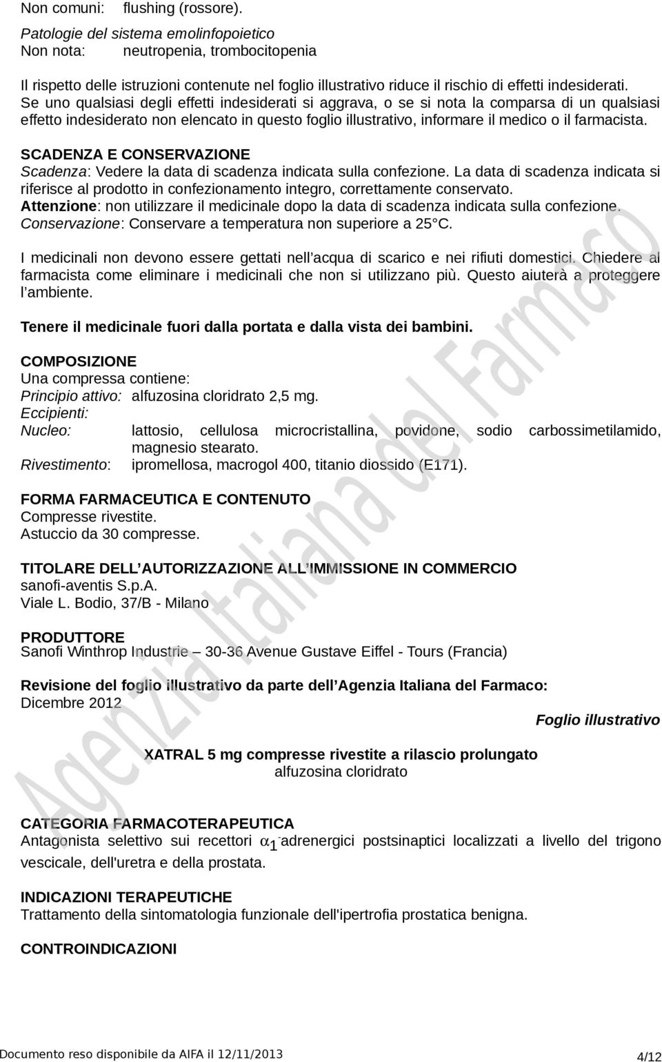 Se uno qualsiasi degli effetti indesiderati si aggrava, o se si nota la comparsa di un qualsiasi effetto indesiderato non elencato in questo foglio illustrativo, informare il medico o il farmacista.