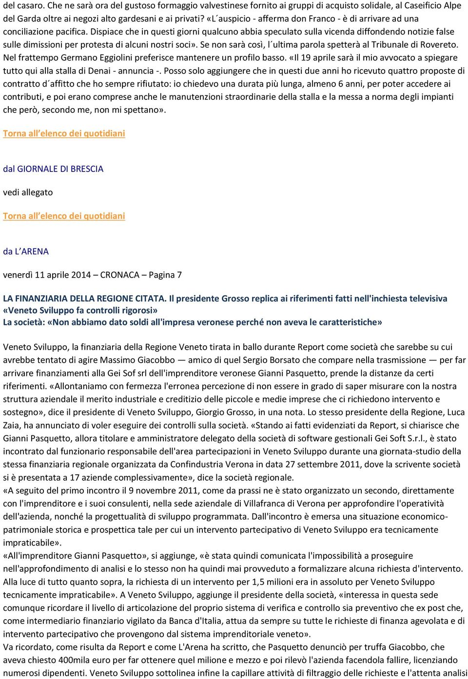 Dispiace che in questi giorni qualcuno abbia speculato sulla vicenda diffondendo notizie false sulle dimissioni per protesta di alcuni nostri soci».