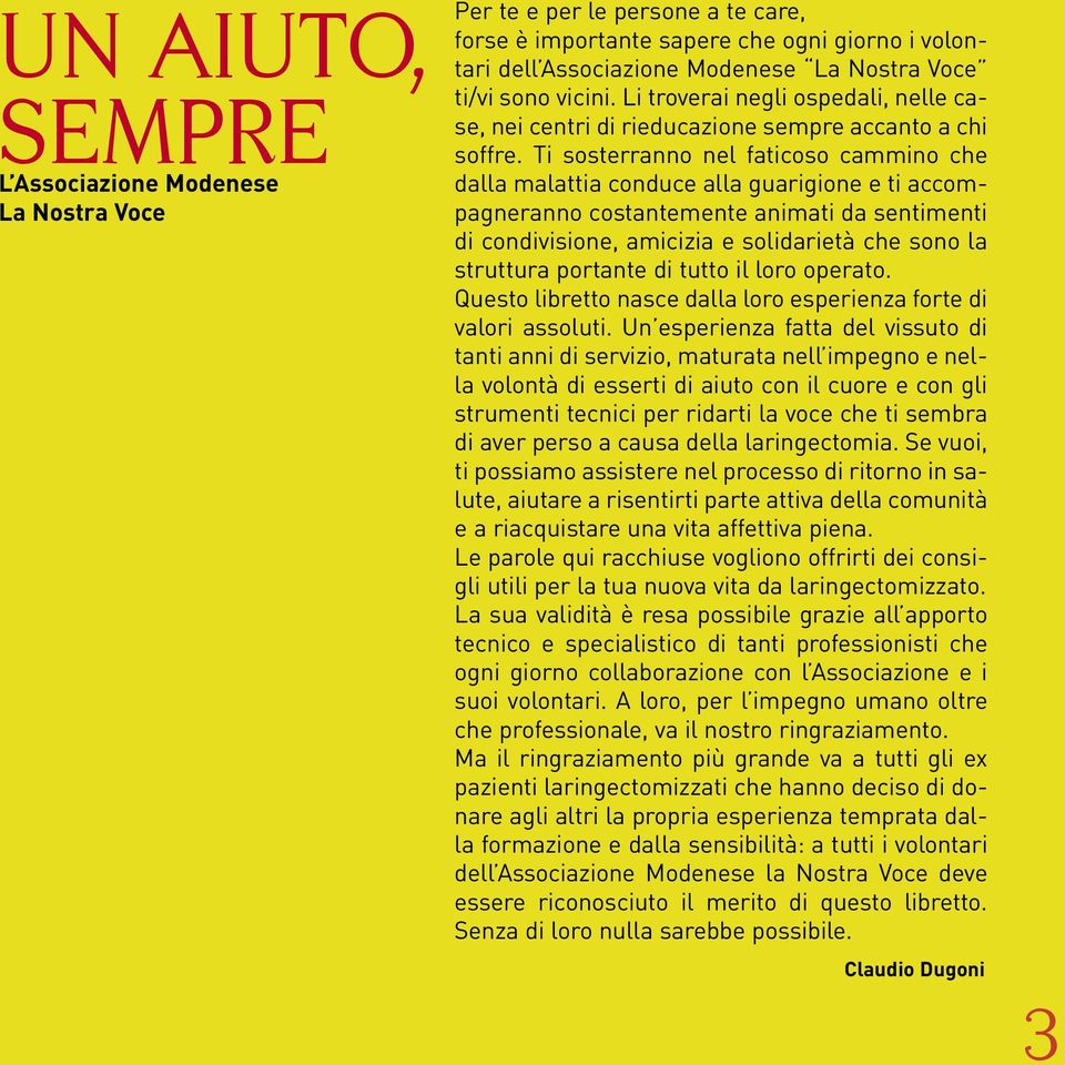 Ti sosterranno nel faticoso cammino che dalla malattia conduce alla guarigione e ti accompagneranno costantemente animati da sentimenti di condivisione, amicizia e solidarietà che sono la struttura