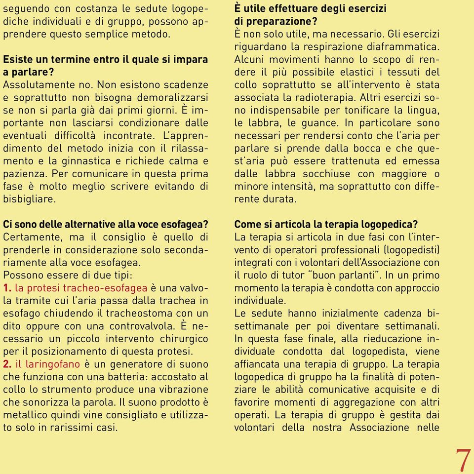 L apprendimento del metodo inizia con il rilassamento e la ginnastica e richiede calma e pazienza. Per comunicare in questa prima fase è molto meglio scrivere evitando di bisbigliare.